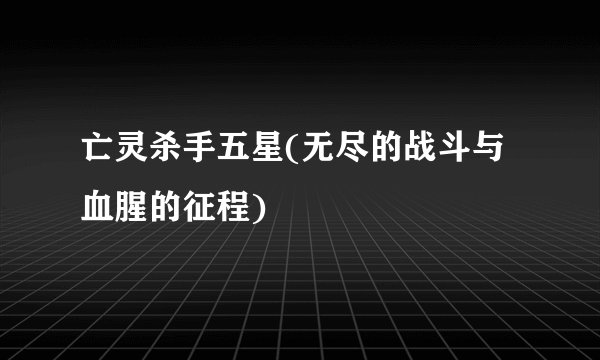亡灵杀手五星(无尽的战斗与血腥的征程)