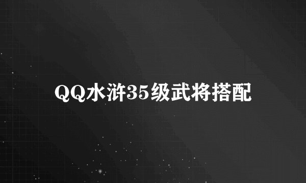 QQ水浒35级武将搭配