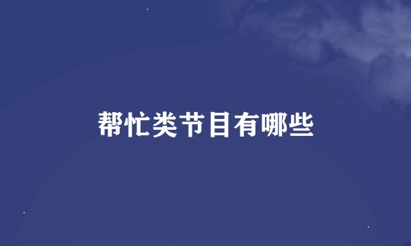 帮忙类节目有哪些