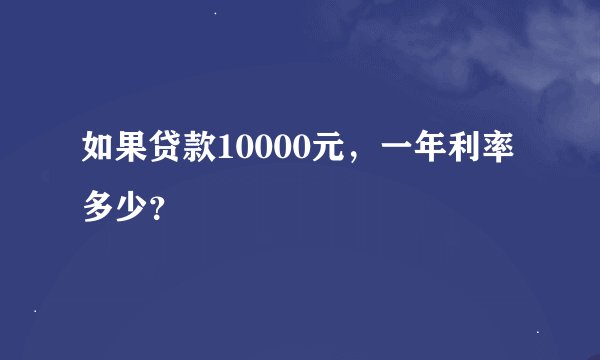如果贷款10000元，一年利率多少？