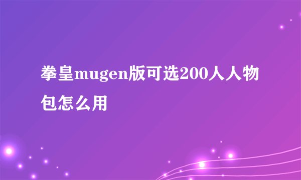 拳皇mugen版可选200人人物包怎么用