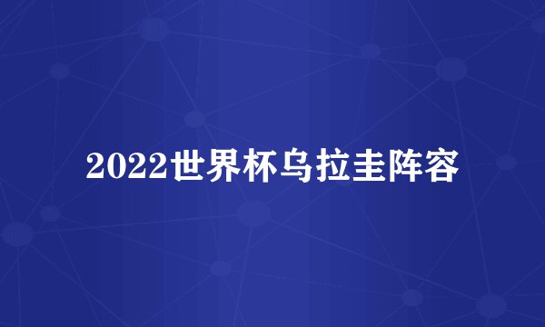 2022世界杯乌拉圭阵容