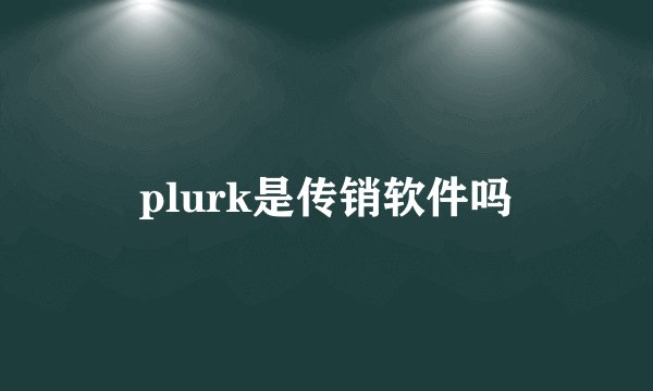 plurk是传销软件吗