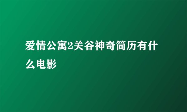 爱情公寓2关谷神奇简历有什么电影