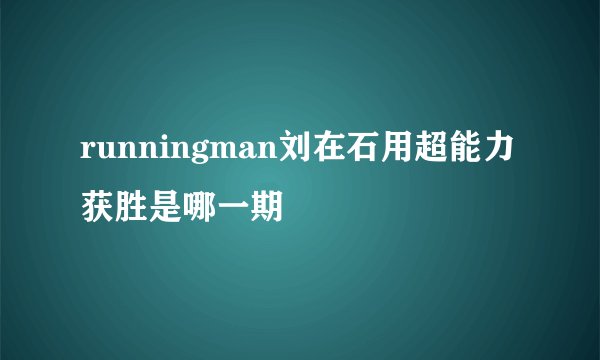 runningman刘在石用超能力获胜是哪一期