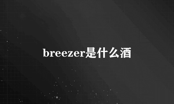 breezer是什么酒