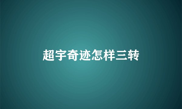 超宇奇迹怎样三转