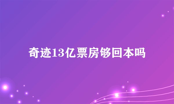 奇迹13亿票房够回本吗