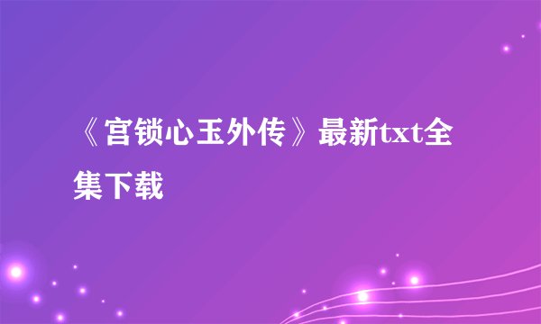 《宫锁心玉外传》最新txt全集下载