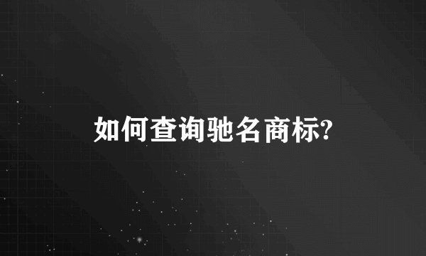 如何查询驰名商标?
