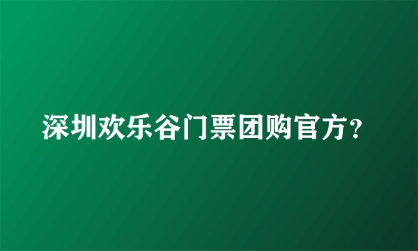深圳欢乐谷门票团购官方？