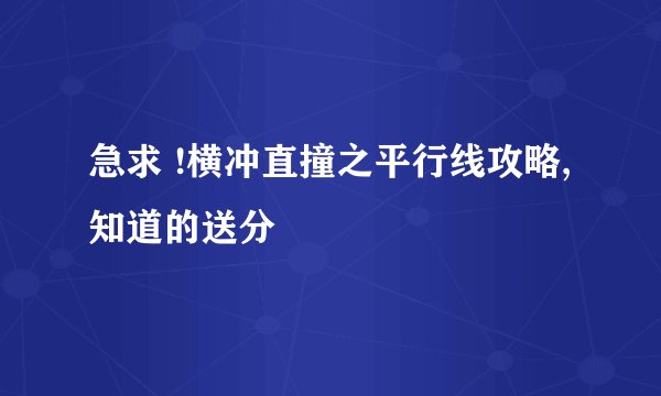 急求 !横冲直撞之平行线攻略,知道的送分