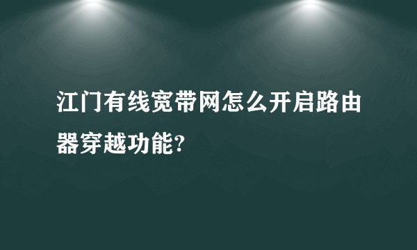 江门有线宽带网怎么开启路由器穿越功能?