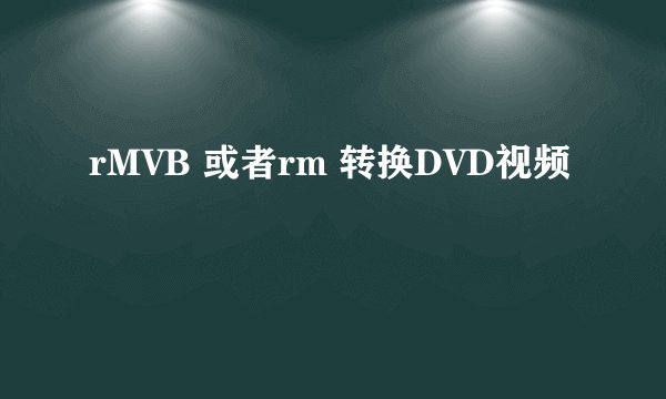 rMVB 或者rm 转换DVD视频