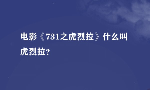 电影《731之虎烈拉》什么叫虎烈拉？