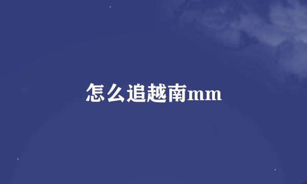 怎么追越南mm