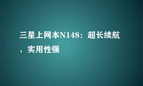 三星上网本N148：超长续航，实用性强