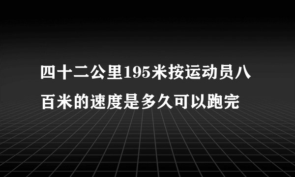 四十二公里195米按运动员八百米的速度是多久可以跑完