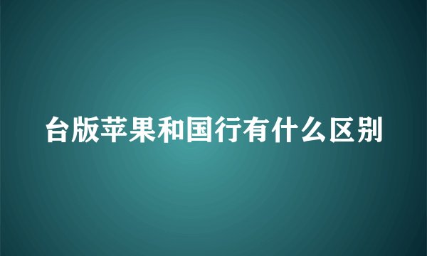 台版苹果和国行有什么区别