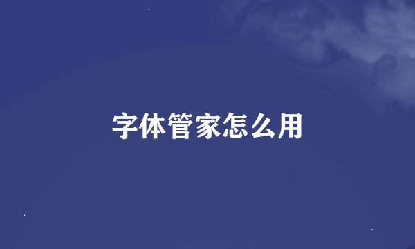 字体管家怎么用