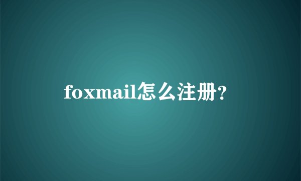 foxmail怎么注册？