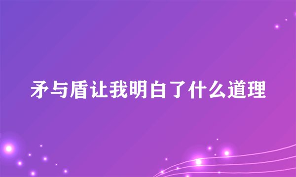 矛与盾让我明白了什么道理