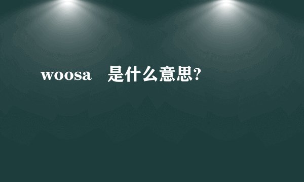 woosa   是什么意思?