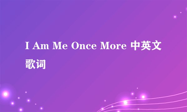 I Am Me Once More 中英文歌词