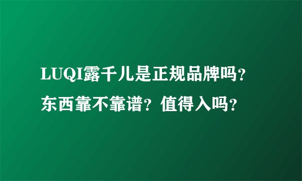 LUQI露千儿是正规品牌吗？东西靠不靠谱？值得入吗？