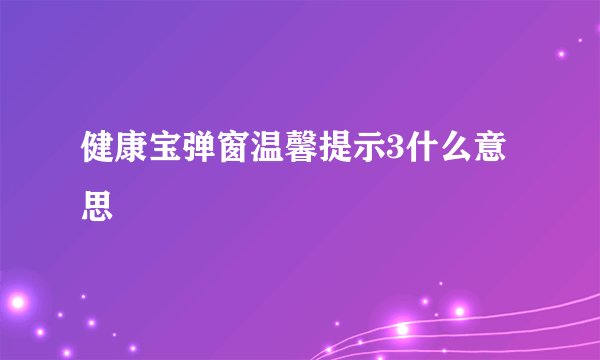 健康宝弹窗温馨提示3什么意思