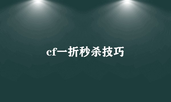 cf一折秒杀技巧
