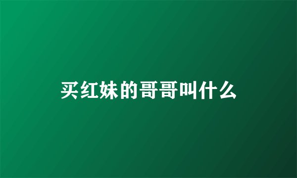 买红妹的哥哥叫什么