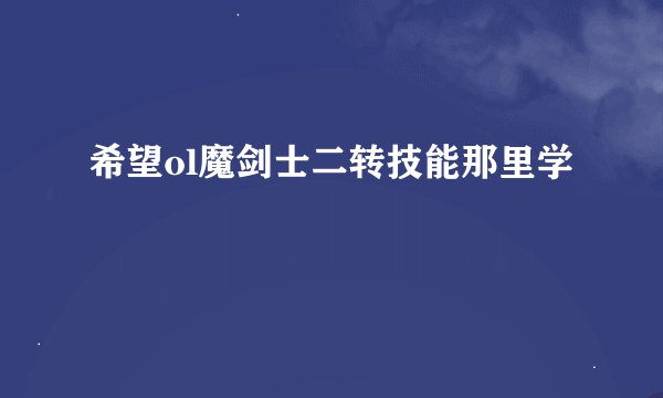 希望ol魔剑士二转技能那里学