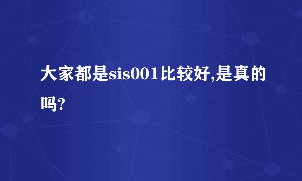 大家都是sis001比较好,是真的吗?