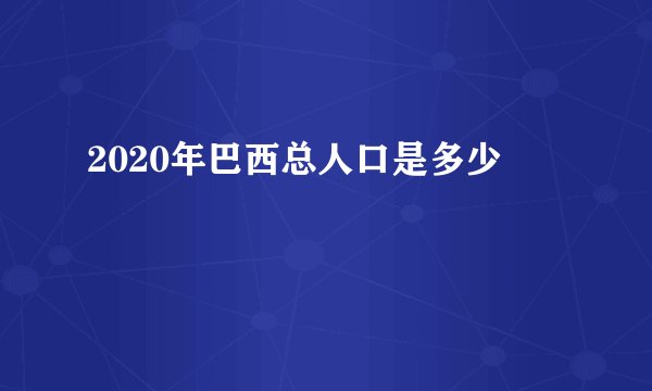 2020年巴西总人口是多少