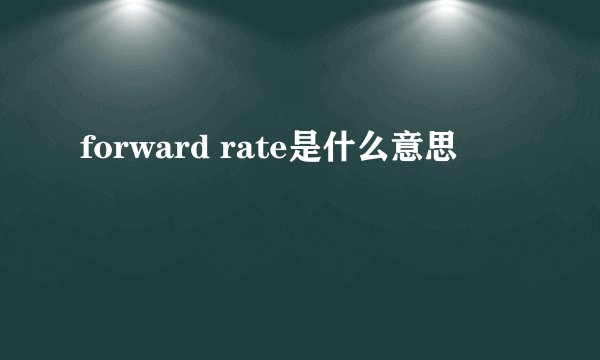 forward rate是什么意思