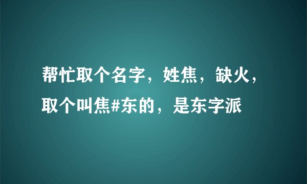 帮忙取个名字，姓焦，缺火，取个叫焦#东的，是东字派