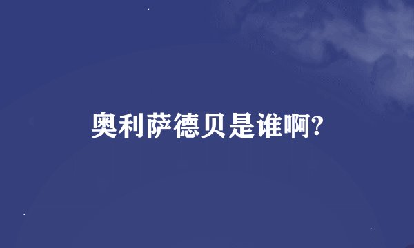奥利萨德贝是谁啊?