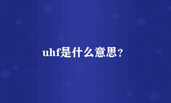 uhf是什么意思？