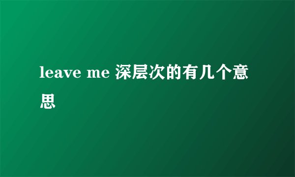 leave me 深层次的有几个意思