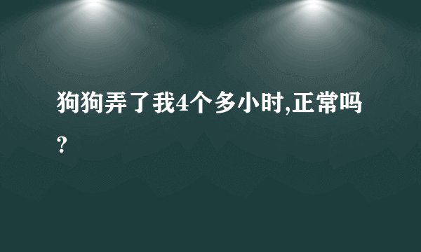 狗狗弄了我4个多小时,正常吗?