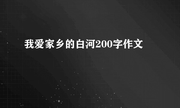 我爱家乡的白河200字作文