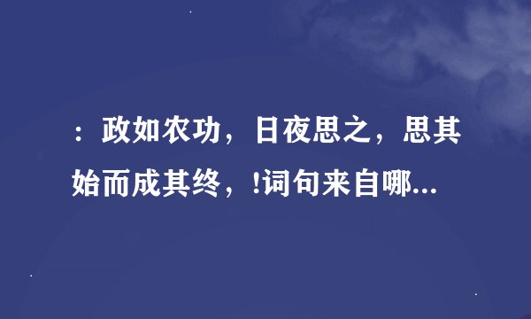 ：政如农功，日夜思之，思其始而成其终，!词句来自哪里？啥意思？