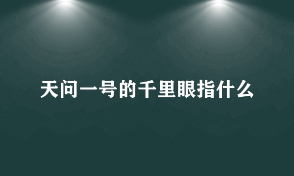 天问一号的千里眼指什么