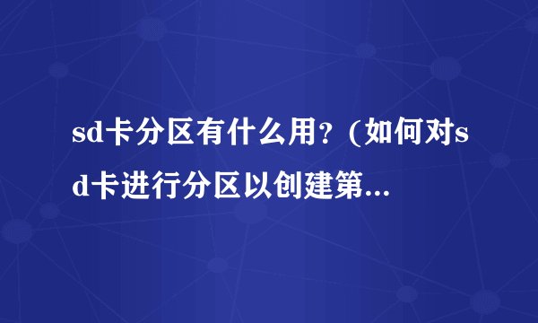 sd卡分区有什么用？(如何对sd卡进行分区以创建第二个分区)