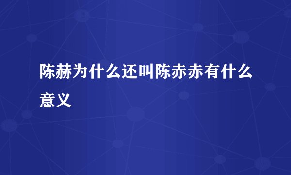 陈赫为什么还叫陈赤赤有什么意义
