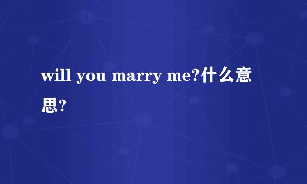 will you marry me?什么意思?