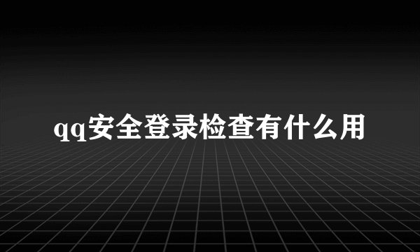 qq安全登录检查有什么用