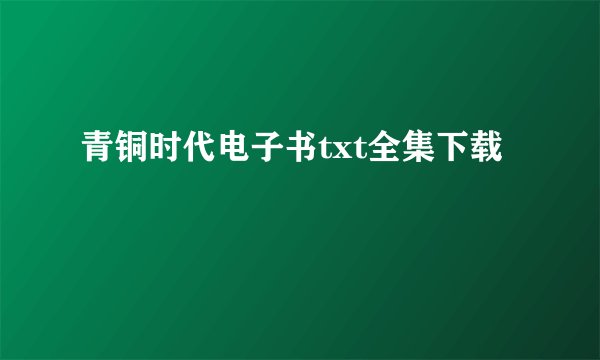 青铜时代电子书txt全集下载