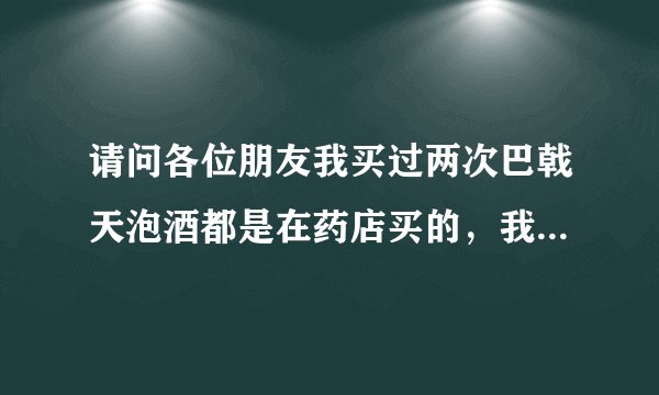 请问各位朋友我买过两次巴戟天泡酒都是在药店买的，我买的两次的巴戟天都不一样，所以有疑问？